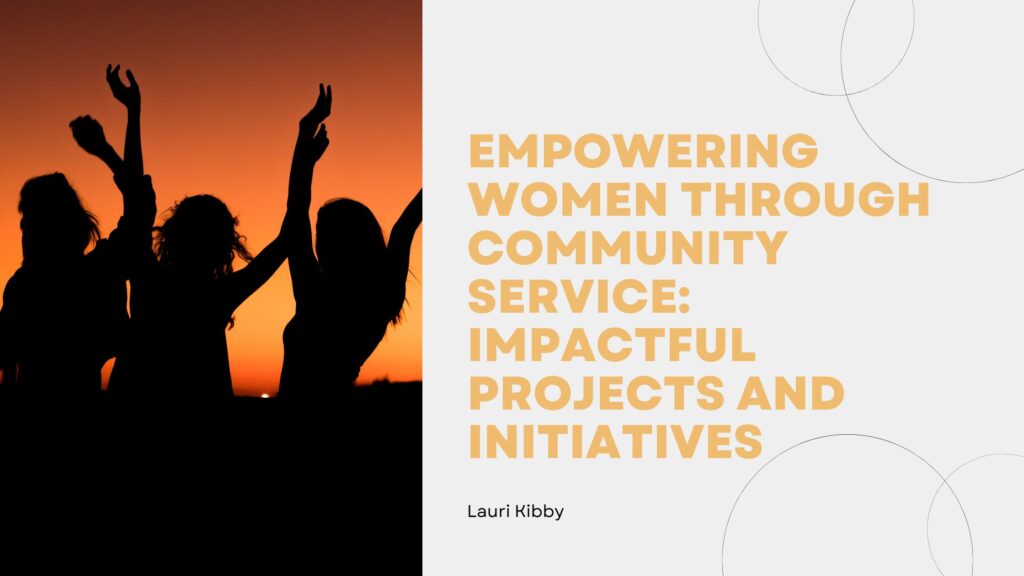 Empowering Women Through Community Service: Impactful Projects And ...